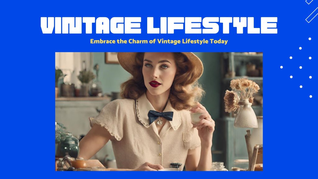 Embrace the Charm of Vintage Lifestyle Today